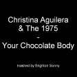Christina Aguilera & The 1975 - Your Chocolate Body (Brighton Sonny mashup)