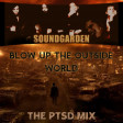 Soundgarden - Blow Up the Outside World (The PTSD Mix)