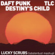 lobsterdust - Lucky Scrubs (Daft Punk x TLC x Destiny's Child)
