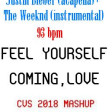Feel Yourself Coming, Love (CVS 2018 Mashup) v3 - Justin Bieber + The Weeknd