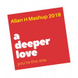 a deeper love - you're the one (Allan H Mashup 2018)