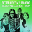 Better Have My Records (Weezer vs. Rihanna vs. Lana Del Rey vs. Nirvana)