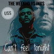 USS - Cant Feel Tonight (The Weeknd VS INXS)