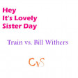 Hey It's Lovely Sister Day (CVS Mashup) - Train + Bill Withers - v1 UPDATE
