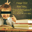 How Old Are You, Troublemaker