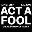 Master P ft Lil Jon - Act A Fool (Dj AAsH Money Remix)