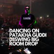 DANCING ON PATAKHA GUDDI (DJSWING BIG ROOM DROP)