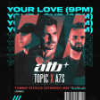 ATB, Topic X A7S - Your Love (9 Pm) (Tommy Stocca Extended Mix)