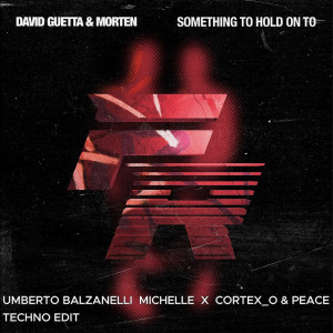 David Guetta, MORTEN - Something To Hold On To (Balza, Michelle X Cortex_o & Peace Techno Edit)