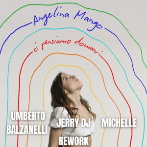 Angelina Mango - Ci pensiamo domani (Umberto Balzanelli, Jerry Dj, Michelle Rework)