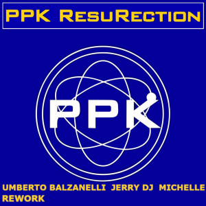 PPK - Resurection (Umberto Balzanelli, Jerry Dj, Michelle Rework)